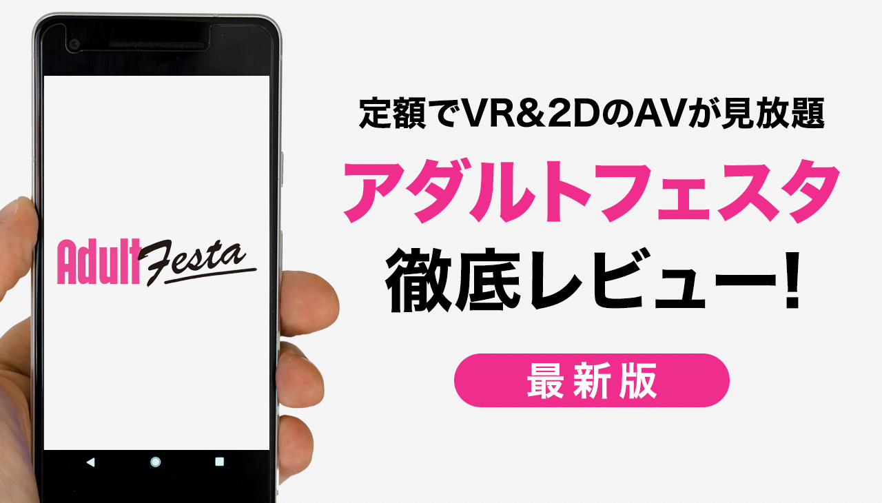 アダルトフェスタ（AdultFesta）のアダルト見放題を徹底レビュー！他社AVサブスクと比べたメリット・デメリットも詳しく解説
