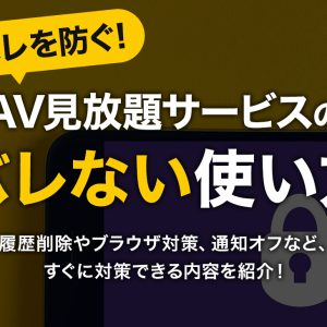 家族バレを防ぐ！AV見放題サービスのバレない使い方まとめ
