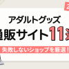 アダルトグッズ通販サイトおすすめ11選比較【2026年版】実際に買ってわかった失敗しな